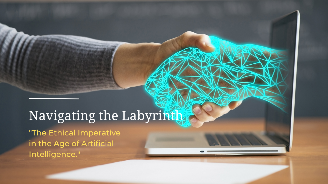 Navigating the Labyrinth: The Ethical Imperative in the Age of Artificial Intelligence